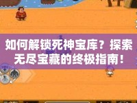 如何解鎖死神寶庫(kù)？探索無(wú)盡寶藏的終極指南！