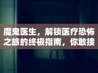 魔鬼醫(yī)生，解鎖醫(yī)療恐怖之旅的終極指南，你敢接受挑戰(zhàn)嗎？