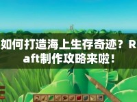 如何打造海上生存奇跡？Raft制作攻略來啦！