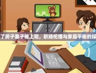 為了房子妻子被上司，職場(chǎng)倫理與家庭平衡的探討