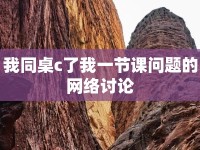 我同桌c了我一節(jié)課問(wèn)題的網(wǎng)絡(luò)討論