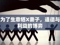 為了生意犧X妻子，道德與利益的博弈