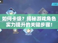 如何卡級(jí)？揭秘游戲角色實(shí)力提升的關(guān)鍵步驟！