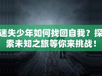 迷失少年如何找回自我？探索未知之旅等你來挑戰(zhàn)！