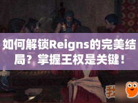 如何解鎖Reigns的完美結(jié)局？掌握王權(quán)是關(guān)鍵！