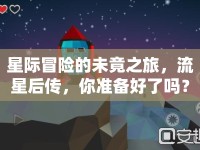 星際冒險(xiǎn)的未竟之旅，流星后傳，你準(zhǔn)備好了嗎？