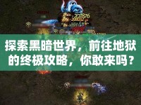探索黑暗世界，前往地獄的終極攻略，你敢來(lái)嗎？