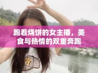 跑著燒餅的女主播，美食與熱情的雙重奔跑