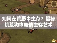 如何在荒野中生存？揭秘饑荒狗攻略的生存藝術(shù)