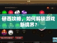 研西攻略，如何解鎖游戲新境界？
