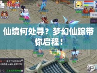 仙境何處尋？夢幻仙蹤帶你啟程！