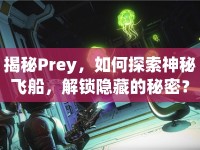 揭秘Prey，如何探索神秘飛船，解鎖隱藏的秘密？
