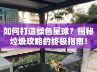 如何打造綠色星球？揭秘垃圾攻略的終極指南！