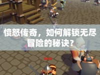 憤怒傳奇，如何解鎖無(wú)盡冒險(xiǎn)的秘訣？