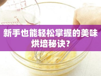 新手也能輕松掌握的美味烘培秘訣？