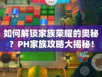 如何解鎖家族榮耀的奧秘？PH家族攻略大揭秘！