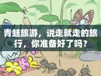 青蛙旅游，說(shuō)走就走的旅行，你準(zhǔn)備好了嗎？