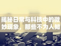 揭秘日常與科技中的微妙現(xiàn)象，那些不為人知的秘密流淌