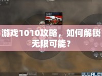 游戲1010攻略，如何解鎖無(wú)限可能？