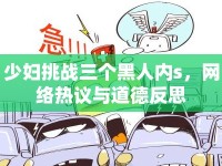 少婦挑戰(zhàn)三個(gè)黑人內(nèi)s，網(wǎng)絡(luò)熱議與道德反思