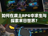 如何在廢土RPG中求生與探索末日世界？