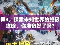 異3，探索未知世界的終極攻略，你準(zhǔn)備好了嗎？