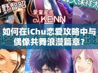 如何在iChu戀愛攻略中與偶像共舞浪漫篇章？