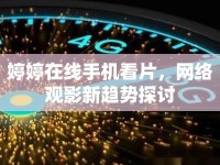 婷婷在線手機(jī)看片，網(wǎng)絡(luò)觀影新趨勢探討