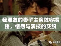 我朋友的妻子主演陣容揭秘，情感與演技的交織