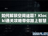 如何解鎖空間謎題？Klocki通關攻略帶你踏上智慧之旅