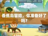 香蕉島冒險，你準(zhǔn)備好了嗎？
