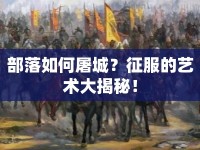 部落如何屠城？征服的藝術(shù)大揭秘！