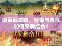 諸葛誕攻略，智謀與勇氣如何完美結合？