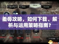 羞辱攻略，如何下載、解析與運用策略指南？