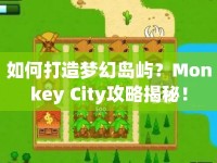 如何打造夢幻島嶼？Monkey City攻略揭秘！