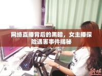 網(wǎng)絡(luò)直播背后的黑暗，女主播探險遇害事件揭秘