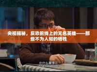 央視揭秘，反恐前線上的無名英雄——那些不為人知的犧牲