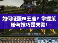 如何征服M王座？掌握策略與技巧是關(guān)鍵！