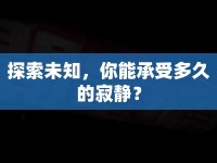 探索未知，你能承受多久的寂靜？