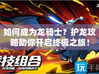 如何成為龍騎士？護龍攻略助你開啟終極之旅！