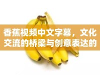 香蕉視頻中文字幕，文化交流的橋梁與創(chuàng)意表達(dá)的媒介