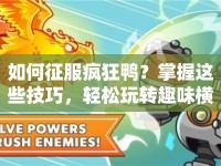如何征服瘋狂鴨？掌握這些技巧，輕松玩轉(zhuǎn)趣味橫生的游戲！