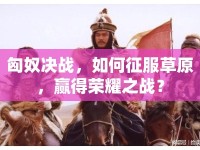 匈奴決戰(zhàn)，如何征服草原，贏得榮耀之戰(zhàn)？