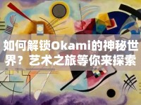 如何解鎖Okami的神秘世界？藝術(shù)之旅等你來探索！