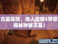 古墓探險，紙人攻略5帶你揭秘神秘古墓！