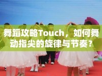 舞蹈攻略Touch，如何舞動(dòng)指尖的旋律與節(jié)奏？