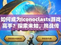 如何成為Iconoclasts游戲高手？探索未知，挑戰(zhàn)傳統(tǒng)，你準(zhǔn)備好了嗎？