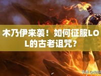 木乃伊來襲！如何征服LOL的古老詛咒？