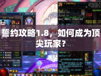 誓約攻略1.8，如何成為頂尖玩家？