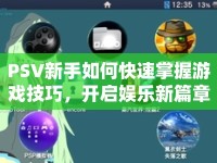 PSV新手如何快速掌握游戲技巧，開啟娛樂新篇章？